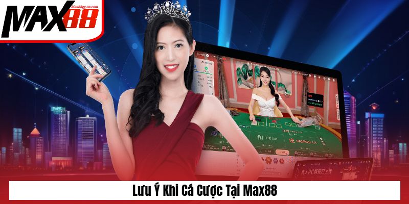Lưu ý khi cá cược tại Max88