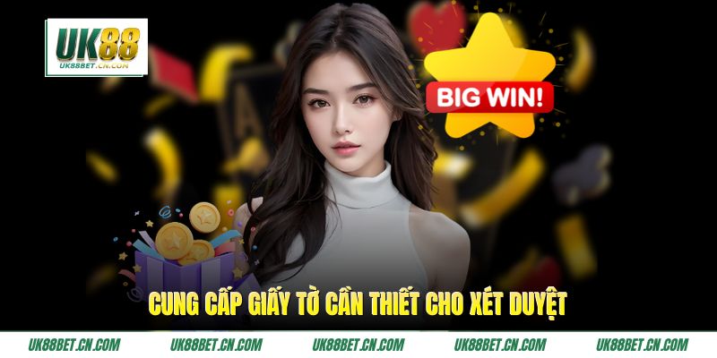 Cung cấp giấy tờ cần thiết cho xét duyệt